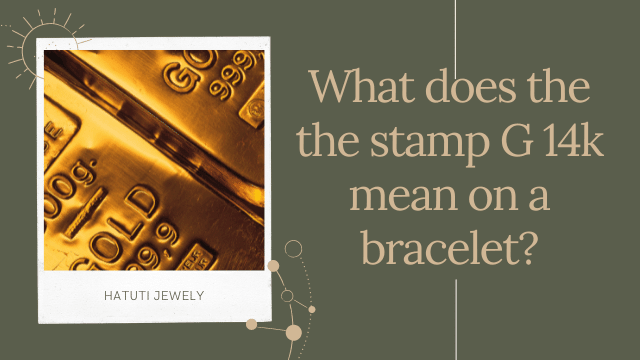 What does the the stamp G 14k mean on a bracelet? - Hatuti Jewelry